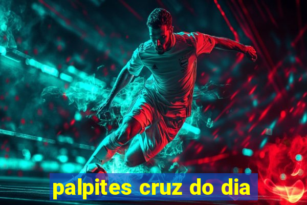 palpites cruz do dia